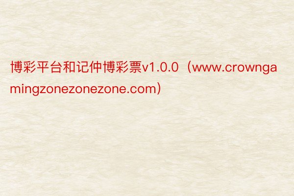 博彩平台和记仲博彩票v1.0.0（www.crowngamingzonezonezone.com）